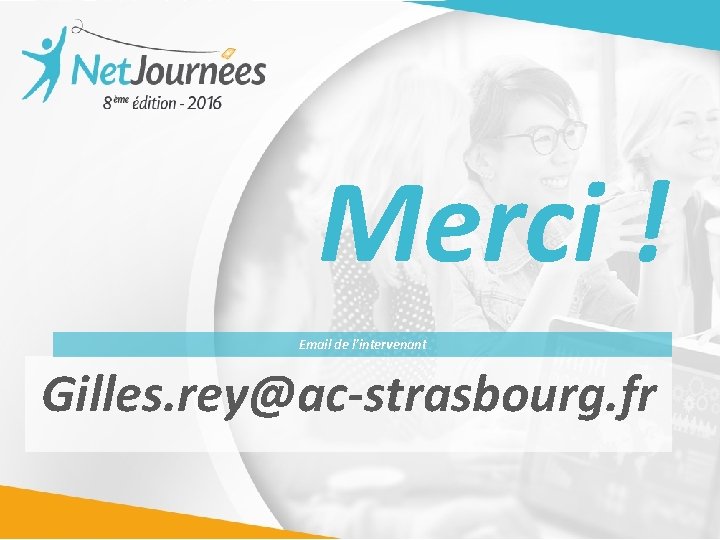 Merci ! Email de l’intervenant Gilles. rey@ac-strasbourg. fr 