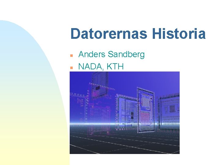 Datorernas Historia n n Anders Sandberg NADA, KTH 