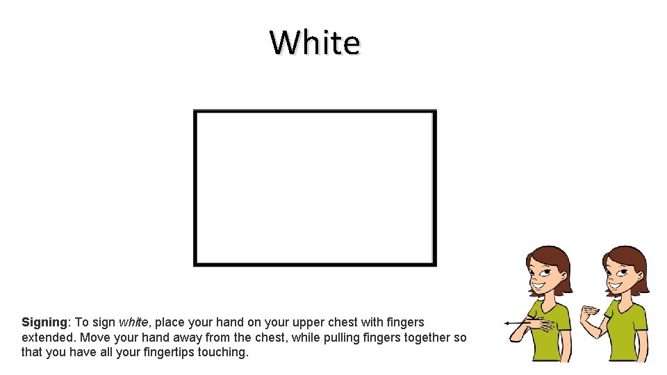 White Signing: To sign white, place your hand on your upper chest with fingers