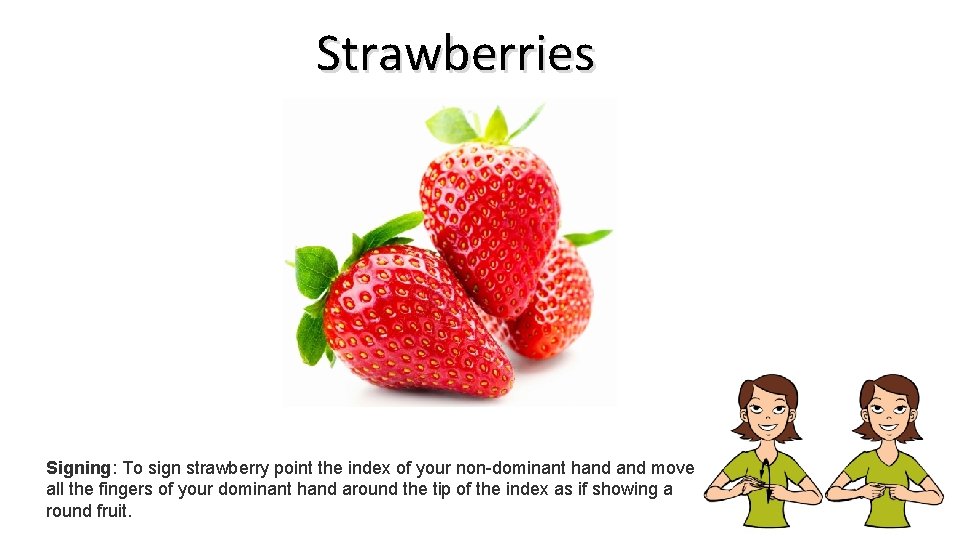 Strawberries Signing: To sign strawberry point the index of your non-dominant hand move all