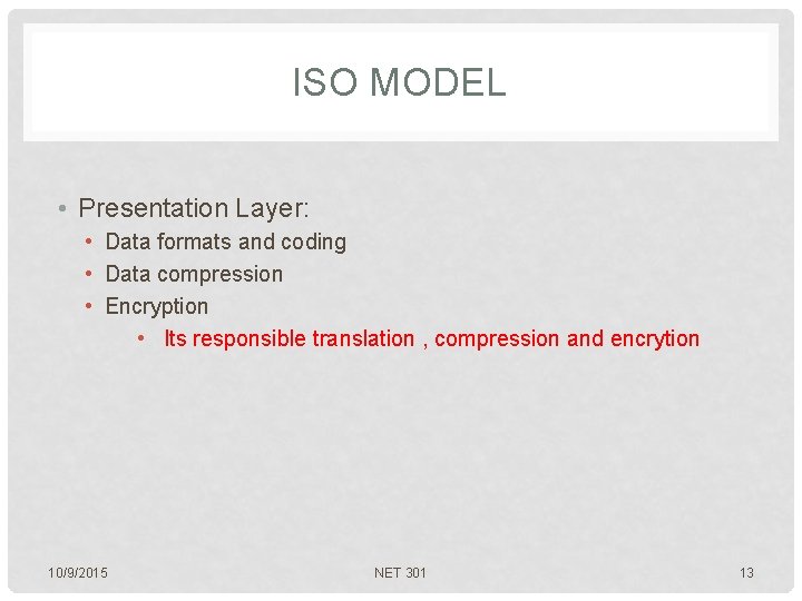 ISO MODEL • Presentation Layer: • Data formats and coding • Data compression •