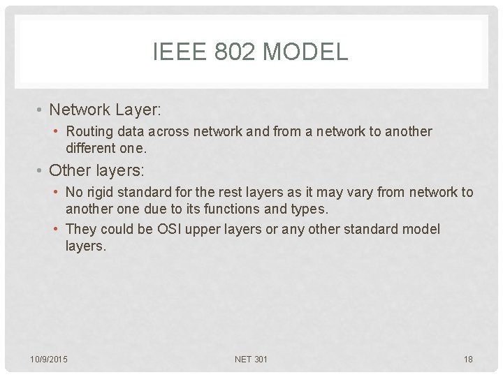 IEEE 802 MODEL • Network Layer: • Routing data across network and from a