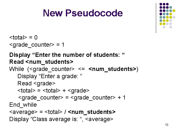 New Pseudocode <total> = 0 <grade_counter> = 1 Display “Enter the number of students:
