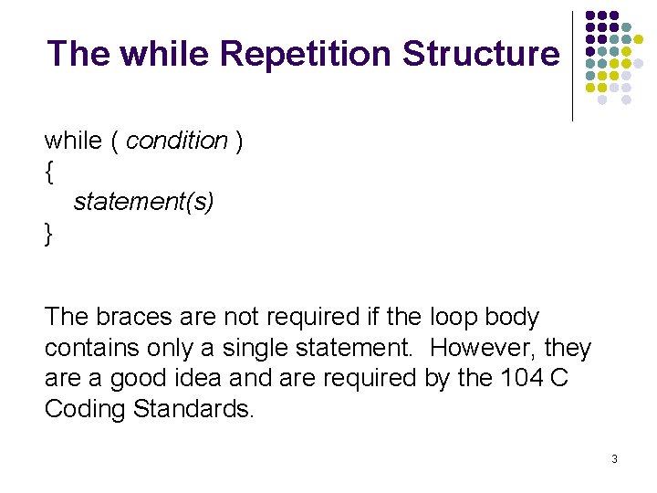 The while Repetition Structure while ( condition ) { statement(s) } The braces are