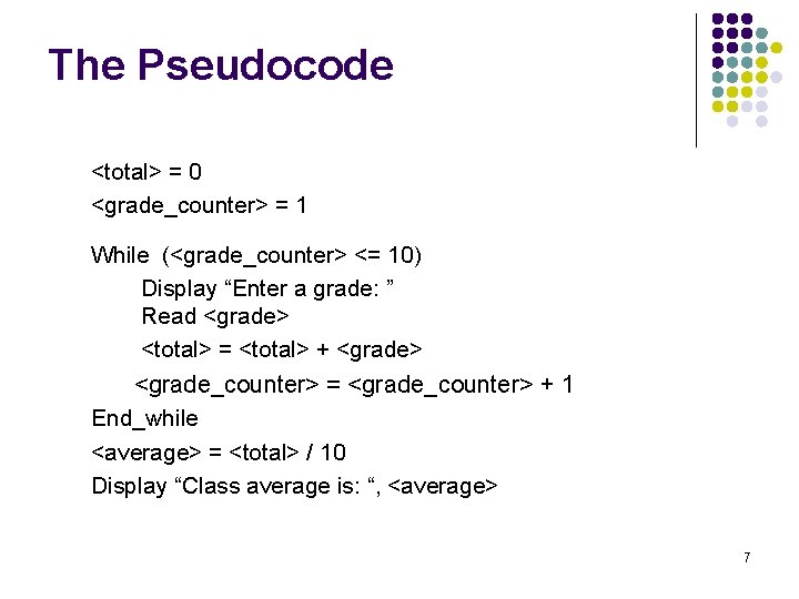 The Pseudocode <total> = 0 <grade_counter> = 1 While (<grade_counter> <= 10) Display “Enter