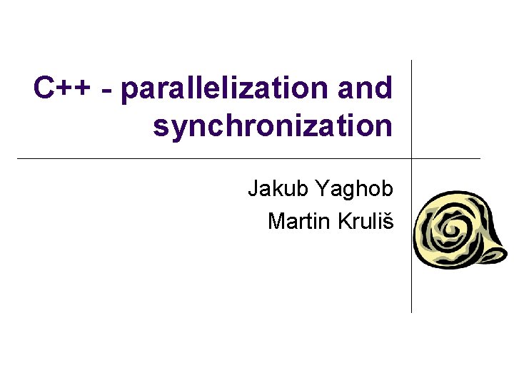 C++ - parallelization and synchronization Jakub Yaghob Martin Kruliš 