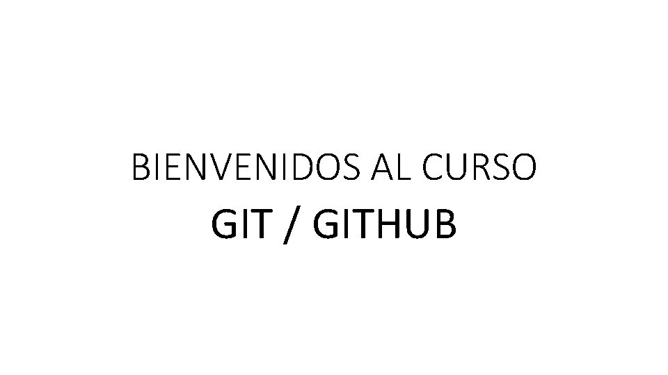 BIENVENIDOS AL CURSO GIT / GITHUB 