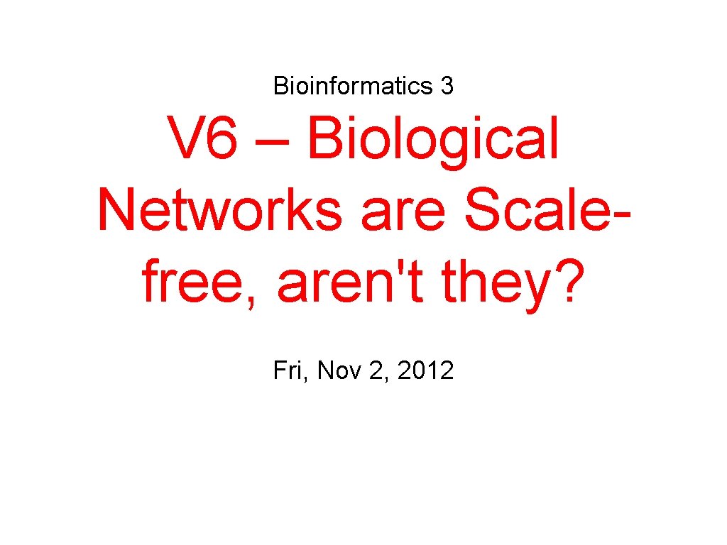 Bioinformatics 3 V 6 – Biological Networks are Scalefree, aren't they? Fri, Nov 2,