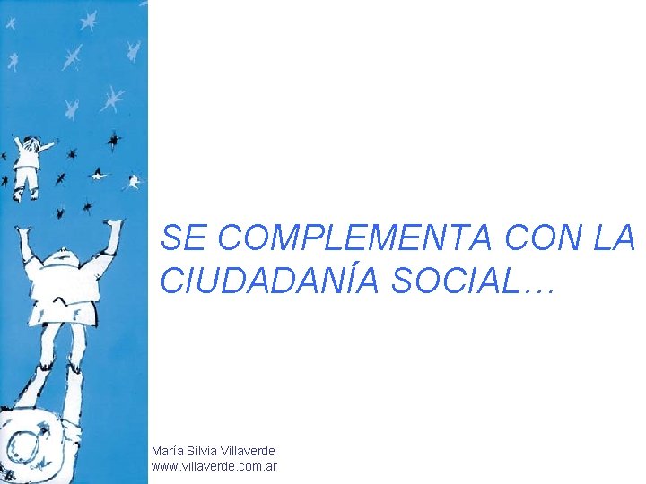 SE COMPLEMENTA CON LA CIUDADANÍA SOCIAL… María Silvia Villaverde www. villaverde. com. ar SE COMPLEMENTA CON LA CIUDADANÍA SOCIAL… María Silvia Villaverde www. villaverde. com. ar