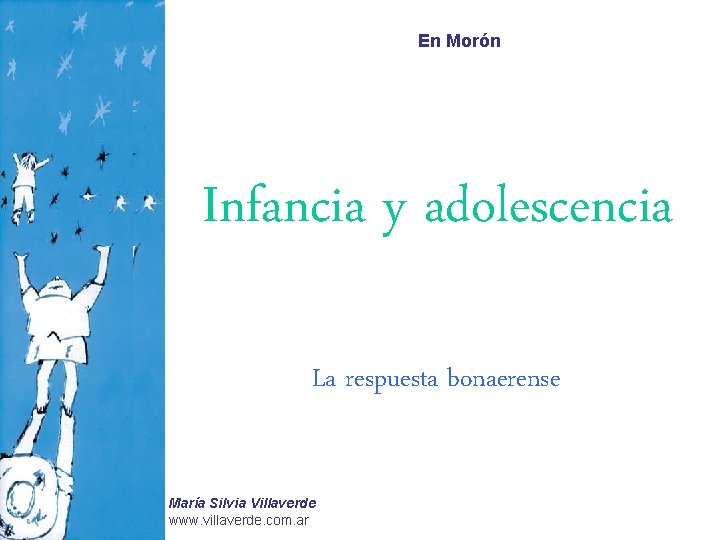 En Morón Infancia y adolescencia La respuesta bonaerense María Silvia Villaverde www. villaverde. com.