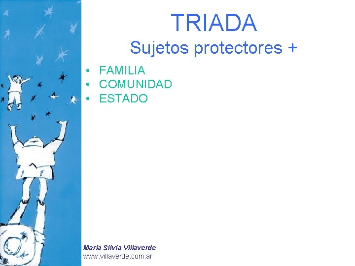 TRIADA Sujetos protectores + • FAMILIA • COMUNIDAD • ESTADO María Silvia Villaverde www.