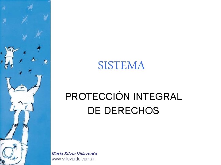 SISTEMA PROTECCIÓN INTEGRAL DE DERECHOS María Silvia Villaverde www. villaverde. com. ar 