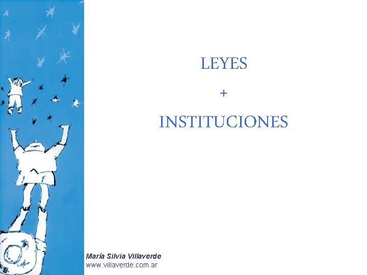 LEYES + INSTITUCIONES María Silvia Villaverde www. villaverde. com. ar 