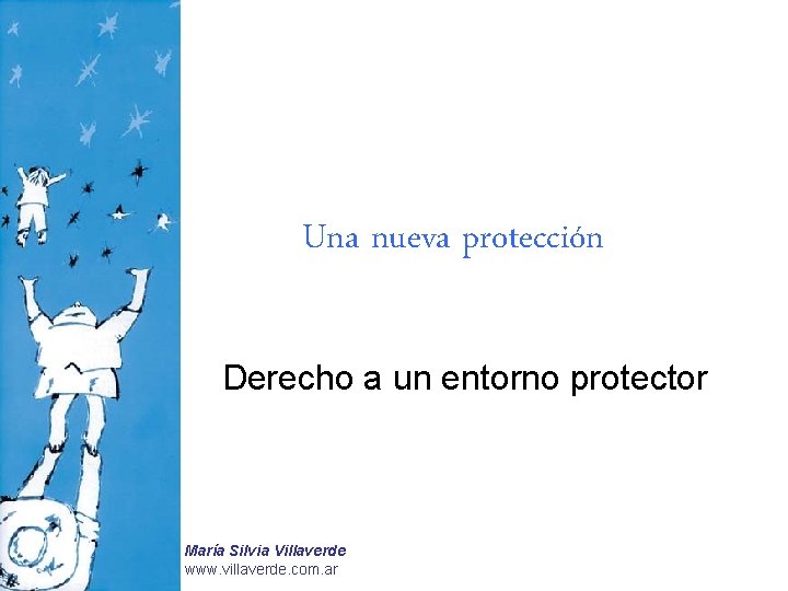 Una nueva protección Derecho a un entorno protector María Silvia Villaverde www. villaverde. com.