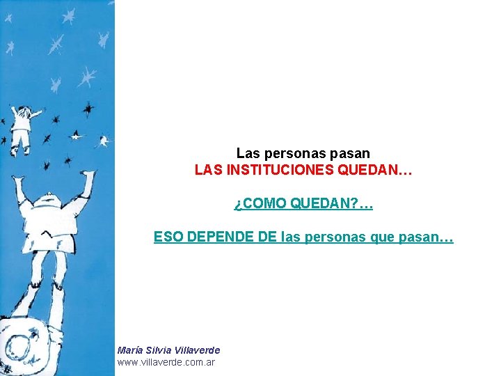 Las personas pasan LAS INSTITUCIONES QUEDAN… ¿COMO QUEDAN? … ESO DEPENDE DE las personas