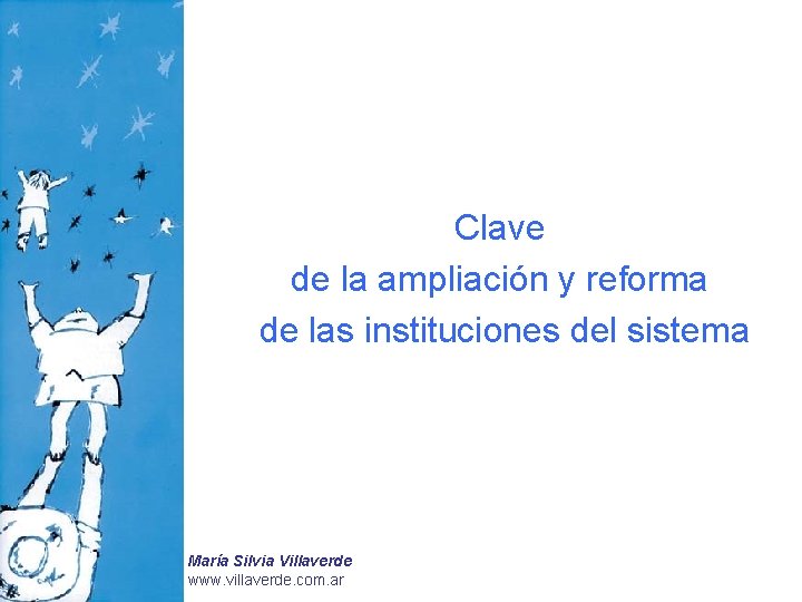 Clave de la ampliación y reforma de las instituciones del sistema María Silvia Villaverde Clave de la ampliación y reforma de las instituciones del sistema María Silvia Villaverde
