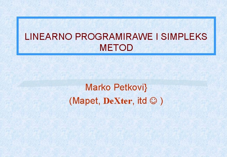 LINEARNO PROGRAMIRAWE I SIMPLEKS METOD Marko Petkovi} (Mapet, De. Xter, itd ) 
