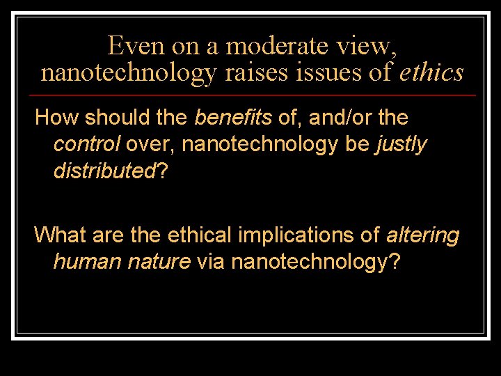 Even on a moderate view, nanotechnology raises issues of ethics How should the benefits
