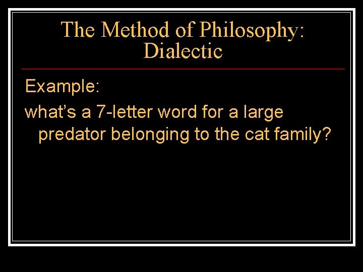 The Method of Philosophy: Dialectic Example: what’s a 7 -letter word for a large