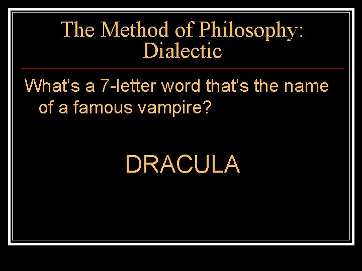 The Method of Philosophy: Dialectic What’s a 7 -letter word that’s the name of