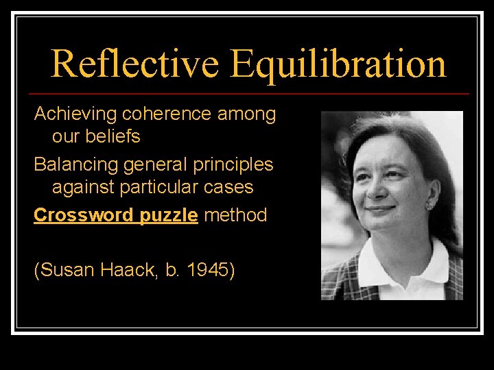 Reflective Equilibration Achieving coherence among our beliefs Balancing general principles against particular cases Crossword