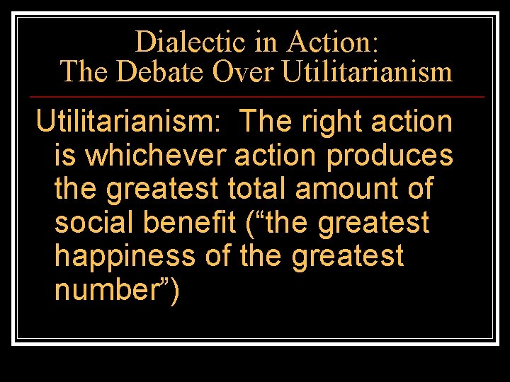 Dialectic in Action: The Debate Over Utilitarianism: The right action is whichever action produces