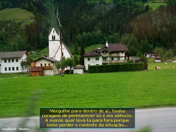 Mergulhe para dentro de si. Tenha coragem de permanecer só e em silêncio. A