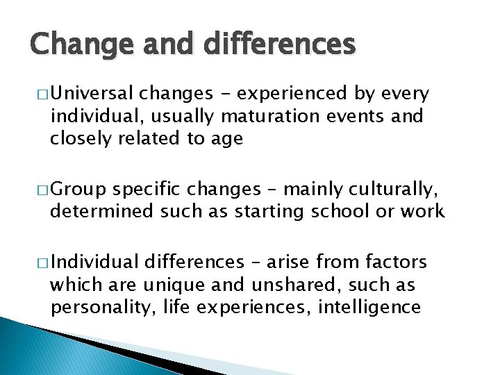 Change and differences � Universal changes - experienced by every individual, usually maturation events
