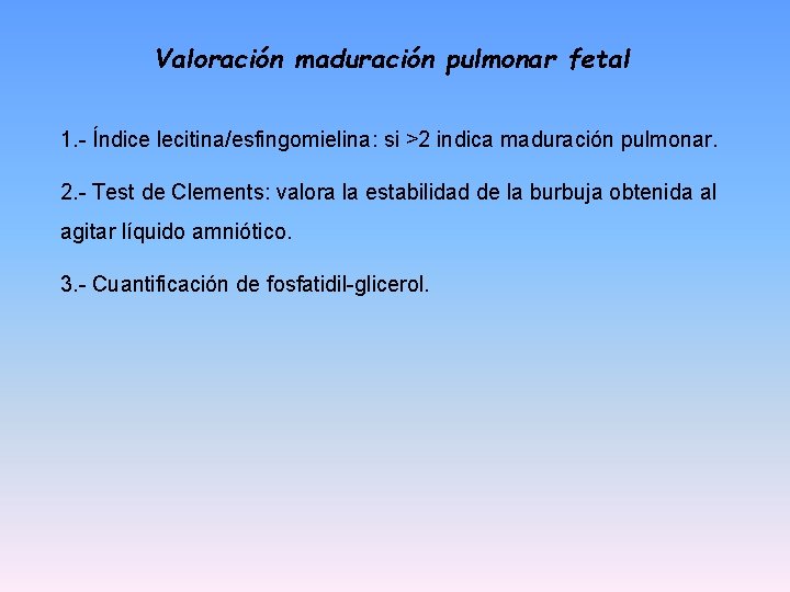 Valoración maduración pulmonar fetal 1. - Índice lecitina/esfingomielina: si >2 indica maduración pulmonar. 2.