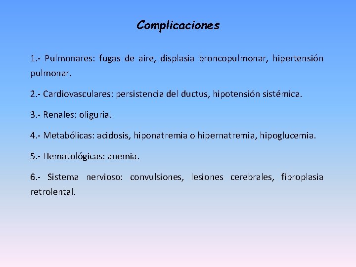 Complicaciones 1. - Pulmonares: fugas de aire, displasia broncopulmonar, hipertensión pulmonar. 2. - Cardiovasculares: