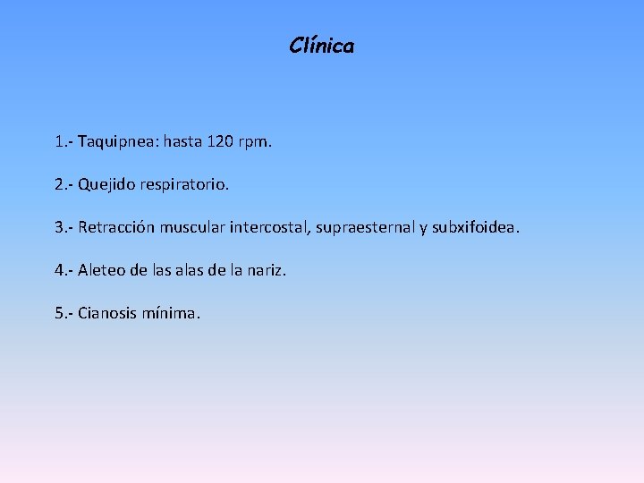 Clínica 1. - Taquipnea: hasta 120 rpm. 2. - Quejido respiratorio. 3. - Retracción