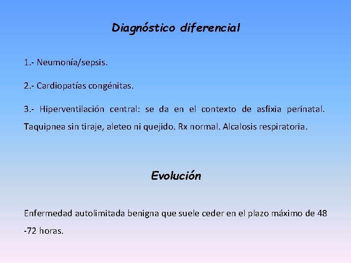 Diagnóstico diferencial 1. - Neumonía/sepsis. 2. - Cardiopatías congénitas. 3. - Hiperventilación central: se