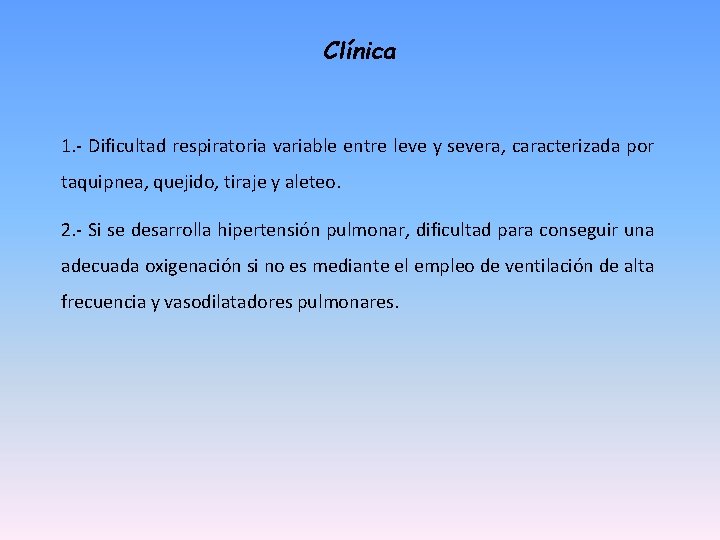 Clínica 1. - Dificultad respiratoria variable entre leve y severa, caracterizada por taquipnea, quejido,