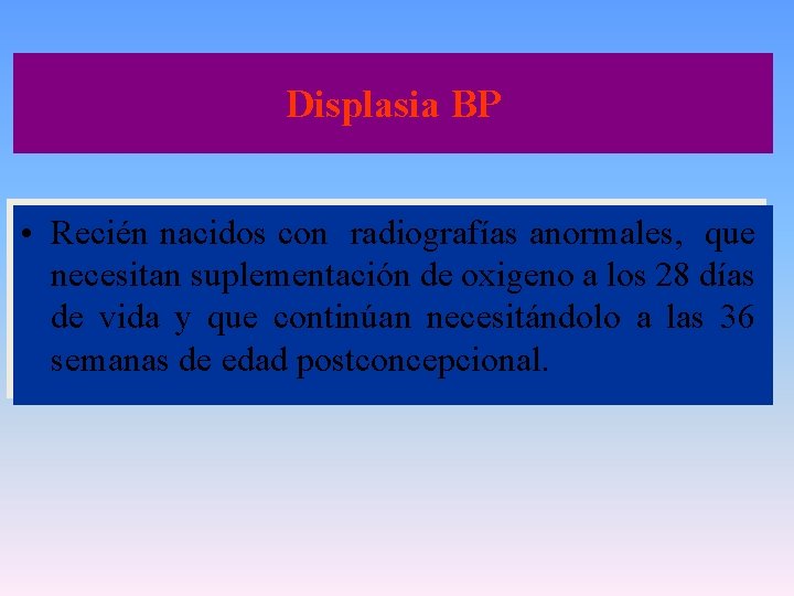 Displasia BP • Recién nacidos con radiografías anormales, que necesitan suplementación de oxigeno a