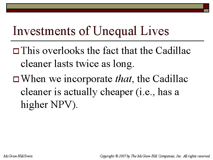 Investments of Unequal Lives o This overlooks the fact that the Cadillac cleaner lasts
