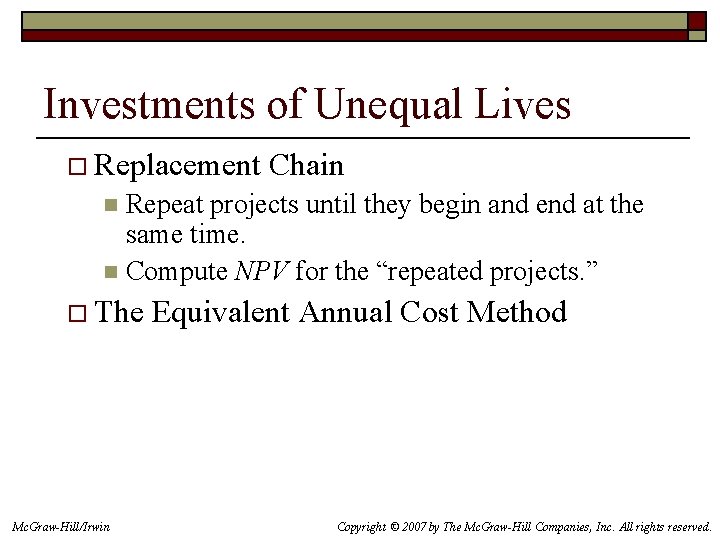 Investments of Unequal Lives o Replacement Chain Repeat projects until they begin and end