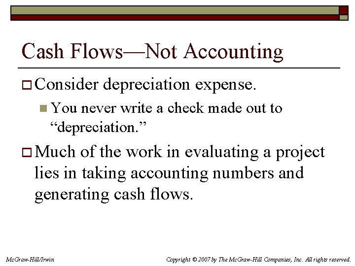 Cash Flows—Not Accounting o Consider depreciation expense. n You never write a check made