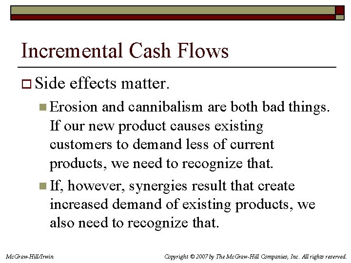 Incremental Cash Flows o Side effects matter. n Erosion and cannibalism are both bad