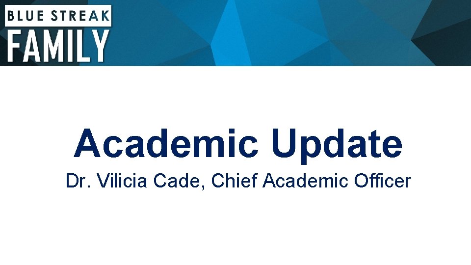 Academic Update Dr. Vilicia Cade, Chief Academic Officer 