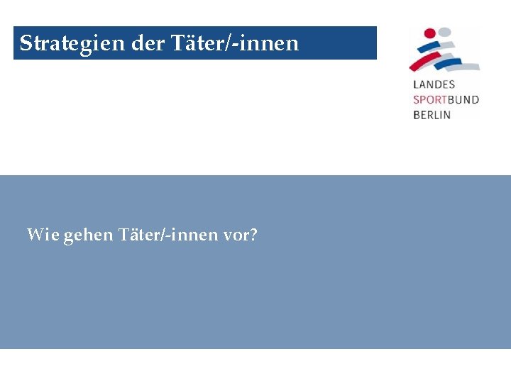 Strategien der Täter/-innen Wie gehen Täter/-innen vor? 