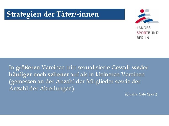 Strategien der Täter/-innen In größeren Vereinen tritt sexualisierte Gewalt weder häufiger noch seltener auf