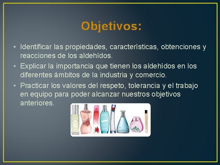 Objetivos: • Identificar las propiedades, características, obtenciones y reacciones de los aldehídos. • Explicar