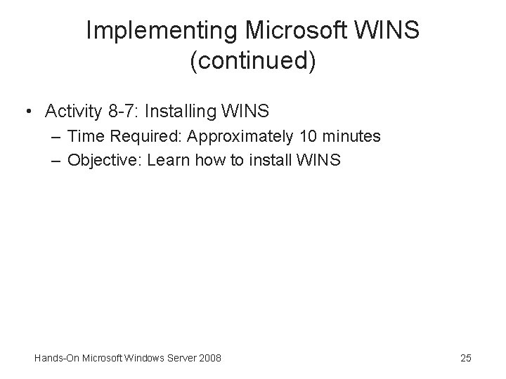 Implementing Microsoft WINS (continued) • Activity 8 -7: Installing WINS – Time Required: Approximately