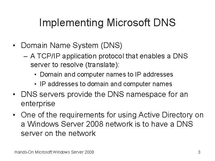 Implementing Microsoft DNS • Domain Name System (DNS) – A TCP/IP application protocol that