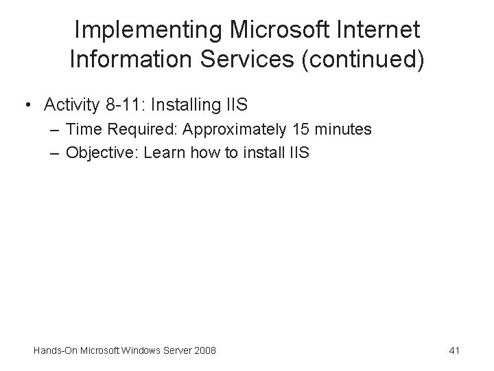 Implementing Microsoft Internet Information Services (continued) • Activity 8 -11: Installing IIS – Time
