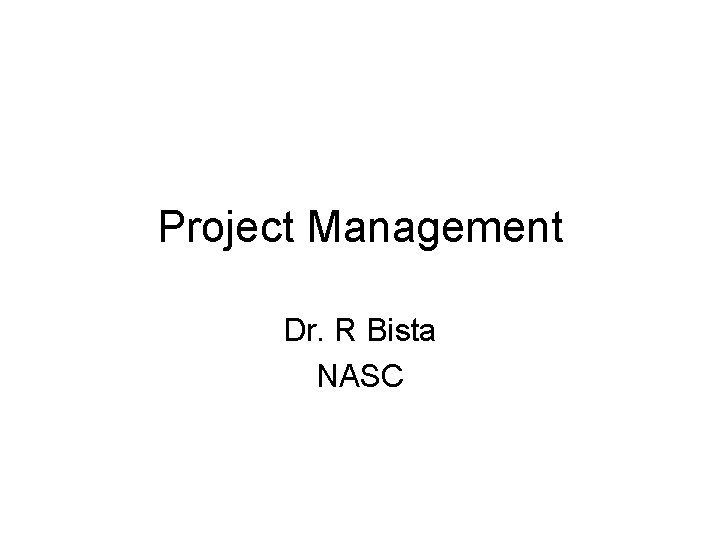 Project Management Dr. R Bista NASC 