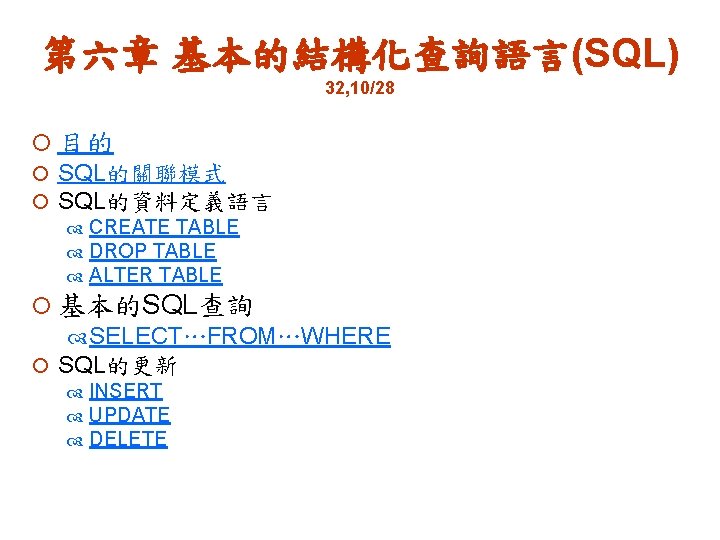 第六章 基本的結構化查詢語言(SQL) 32, 10/28 ¡ 目的 ¡ SQL的關聯模式 ¡ SQL的資料定義語言 CREATE TABLE DROP TABLE