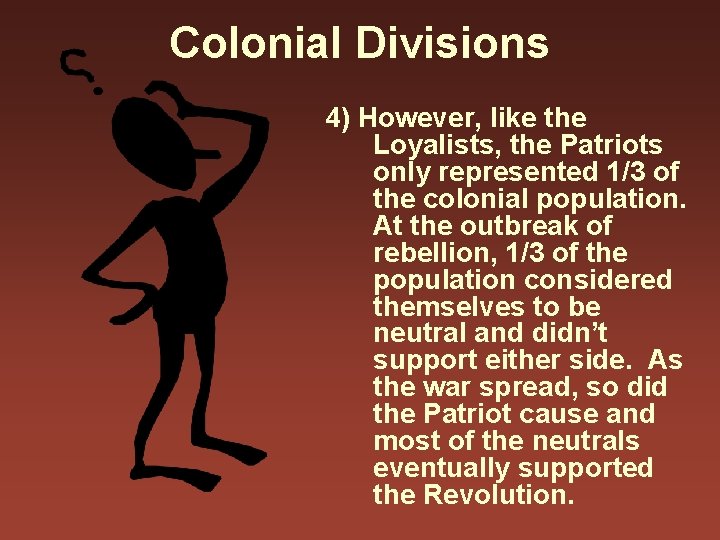 Colonial Divisions 4) However, like the Loyalists, the Patriots only represented 1/3 of the