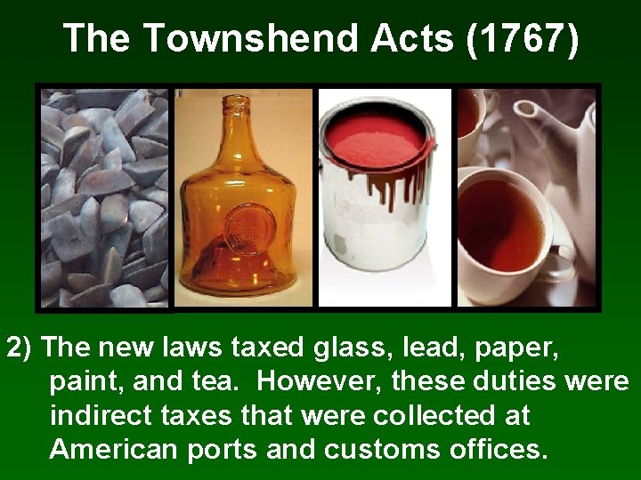 The Townshend Acts (1767) 2) The new laws taxed glass, lead, paper, paint, and