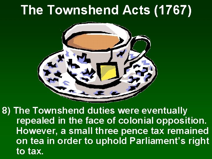 The Townshend Acts (1767) 8) The Townshend duties were eventually repealed in the face